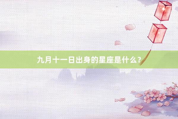九月十一日出身的星座是什么？